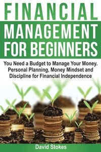bokomslag Financial Management for Beginners: You Need a Budget to Manage Your Money. Personal Planning, Money Mindset and Discipline for Financial Independence