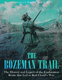 bokomslag The Bozeman Trail: The History and Legacy of the Exploration Route that Led to Red Cloud's War