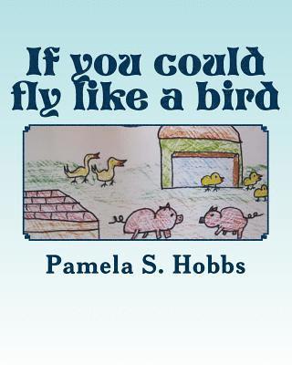 Pamela S. Hobbs - If you could fly like a bird, Häftad