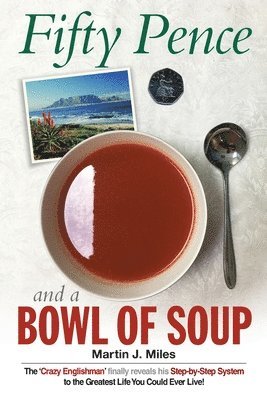 bokomslag Fifty Pence and a Bowl of Soup: The 'Crazy Englishman' finally reveals his Step-by-Step System to the Greatest Life You Could Ever Live!