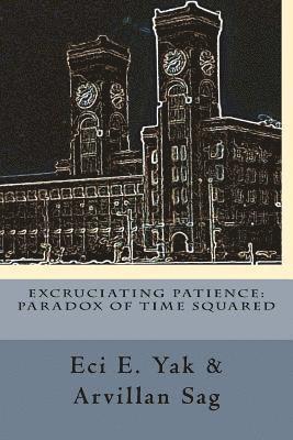 Arvillan Sag, Eci E. Yak - Excruciating Patience: Paradox of Time Squared: Paradox of Time Squared, Häftad