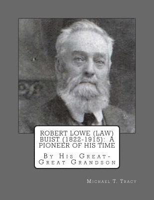 Robert Lowe (Law) Buist (1822-1915): A Pioneer of His Time: By His Great-Great Grandson 1