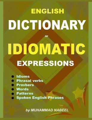 English Dictionary of Idiomatic Expressions: Idioms, Patterns, Phrasal verbs, Proverbs, Spoken English phrases, Sentences and much more 1