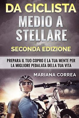 bokomslag DA CICLISTA MEDIO a STELLARE SECONDA EDIZIONE: PREPARA Il TUO COPRO E LA TUA MENTE PER LA MIGLIORE PEDALATA DELLA TUA VITA