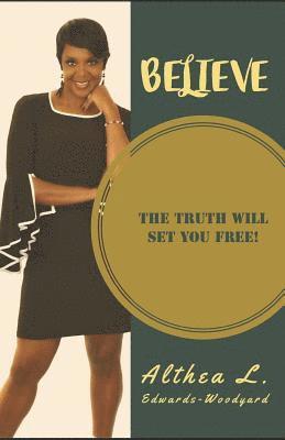 Believe: The Truth will set you FREE! 1