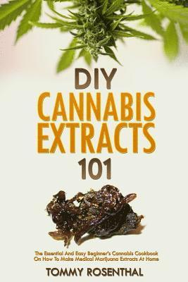 bokomslag DIY Cannabis Extracts 101: The Essential Beginner's Guide To CBD and Hemp Oil to Improve Health, Reduce Pain and Anxiety, and Cure Illnesses