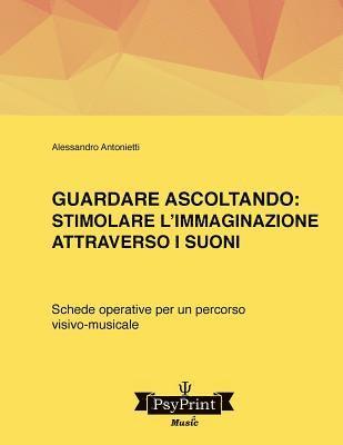 bokomslag Guardare ascoltando: Stimolare l'immaginazione attraverso i suoni: Schede operative per un percorso visivo-musicale