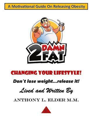 2DamnFat 'A Motivational Guide On Releasing Obesity': Changing Your Lifestyle! Don't Lose Weight...Release It! 1