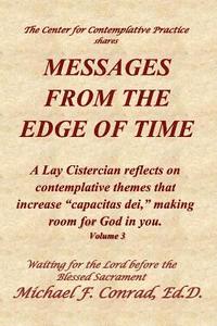 bokomslag Messages from the Edge of Time: A Lay Cistercian reflects on contemplative themes that increase 'capacitas dei,' making room for God in you.