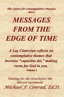 bokomslag Messages from the Edge of Time: A Lay Cistercian reflects on contemplative themes that increase 'capacitas dei,' making room for God in you.