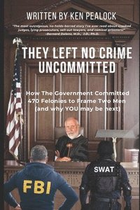 bokomslag They Left No Crime Uncommitted: How the government committed 470 felonies to frame two men (and why YOU may be next)