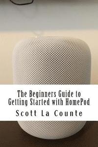 bokomslag The Beginners Guide to Getting Started with HomePod