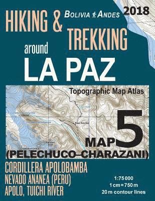 Hiking & Trekking around La Paz Bolivia Map 5 (Pelechuco-Charazani) Topographic Map Atlas Cordillera Apolobamba, Nevado Ananea (Peru), Apolo, Tuichi River 1 1