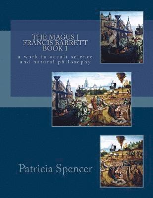 Patricia M. Spencer - The MAGUS - Book 1 - by Francis Barrett: a work in occult science and natural philosophy, Häftad