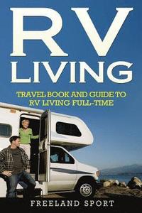 bokomslag RV Living: Travel Book and Guide to RV Living Full-Time