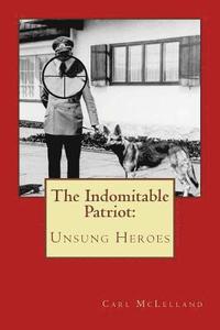 bokomslag The Indomitable Patriot: Unsung Heroes