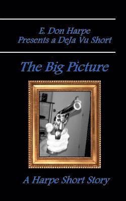 E. Don Harpe Presents DeJa Vu The Big Picture 1