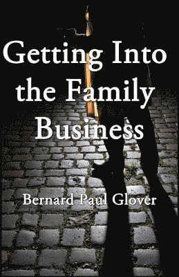 Bernard Paul Glover - Getting into the Family Business, Häftad