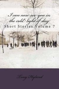 bokomslag I can now see you in the cold light of day: Short Stories Volume 7