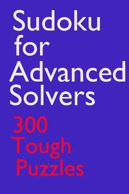 Sudoku for Advanced Solvers: 300 Tough Puzzles 1