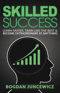 bokomslag Skilled Success: Learn Faster, Train Like The Best & Become Extraordinary At Anything