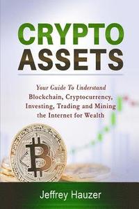 bokomslag Cryptoassets: Your Guide to Understand Blockchain, Cryptocurrency, Investing, Trading and Mining the Internet for Wealth
