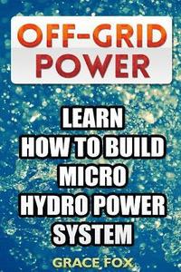 bokomslag Off-Grid Power: Learn How To Build Micro Hydro Power System