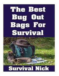 bokomslag The Best Bug Out Bags For Survival: The Ultimate Guide On How To Put Together A High Quality Bug Out Bag and the Best Models of Bug Out Bags On The Ma