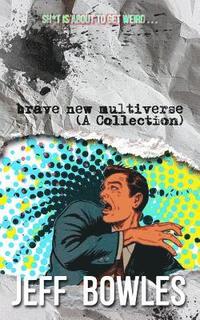 bokomslag Brave New Multiverse (A Collection)