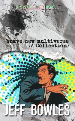 Brave New Multiverse (A Collection) 1
