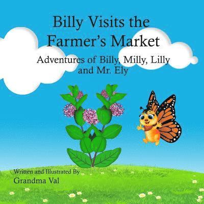 Billy Visits the Farmer's Market: Adventures of Billy, Lilly, Milly and Mr. Ely 1