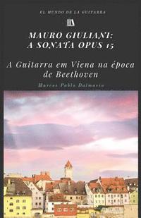 bokomslag Mauro Giuliani: a sonata Opus 15: A guitarra em Viena na epoca de Beethoven