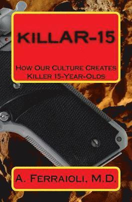 Anthony Ferraioli M. D. - killAR-15: How Our Culture Creates Killer 15-Year-Olds, Häftad