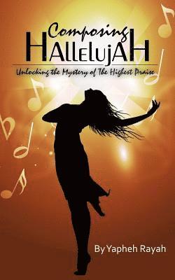 Composing Hallelujah: Unlocking the Mystery of the Highest Praise 1