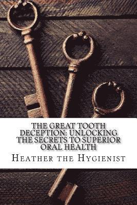 bokomslag The Great Tooth Deception: Unlocking the Secrets to Superior Oral Health