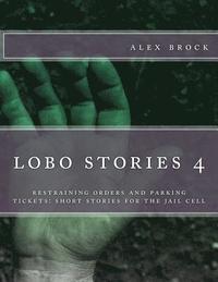 bokomslag lobe stories 4: restraining orders and parking tickets: short stories for the jail cell