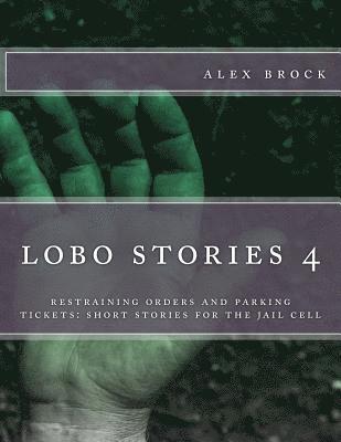 bokomslag lobe stories 4: restraining orders and parking tickets: short stories for the jail cell