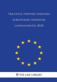 bokomslag Tratatul Privind Uniunea Europeana (Versiune Consolidata) 2018