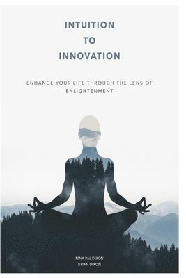 bokomslag Intuition To Innovation: Enhance Your Life Through The Lens Of Enlightenment