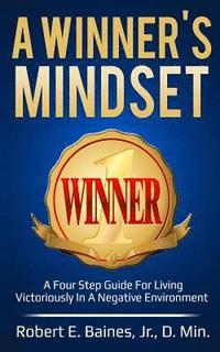 bokomslag A Winner's Mindset: A Four Step Guide For Living Victoriously In A Negative Environment