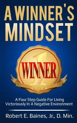 A Winner's Mindset: A Four Step Guide For Living Victoriously In A Negative Environment 1