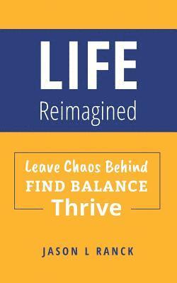 bokomslag Life Reimagined: Leave Chaos Behind, Find Balance, Thrive