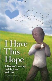 bokomslag I Have This Hope: A Mother's Journey on Life, Love and Loss