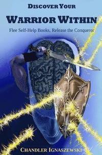 bokomslag Discover Your Warrior Within: Flee Self-Help Books, Release the Conqueror