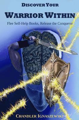 Chandler J. Ignaszewski - Discover Your Warrior Within: Flee Self-Help Books, Release the Conqueror, Häftad