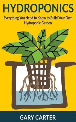 Hydroponics: Everything You Need to Know to Build Your Own Hydroponic Garden 1