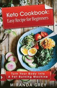 bokomslag Keto Cookbook: Easy Recipe for Beginners: Turn Your Body Into A Fat-Burning Machine