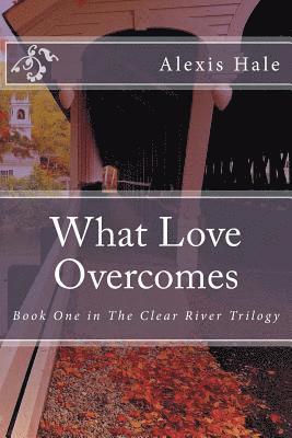 bokomslag What Love Overcomes: Book One in The Clear River Trilogy