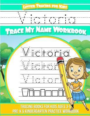 Victoria Letter Tracing for Kids Trace my Name Workbook: Tracing Books for Kids ages 3 - 5 Pre-K & Kindergarten Practice Workbook 1