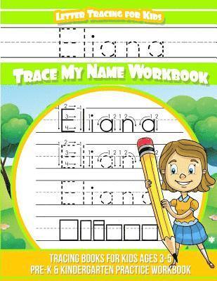 Eliana Letter Tracing for Kids Trace my Name Workbook: Tracing Books for Kids ages 3 - 5 Pre-K & Kindergarten Practice Workbook 1